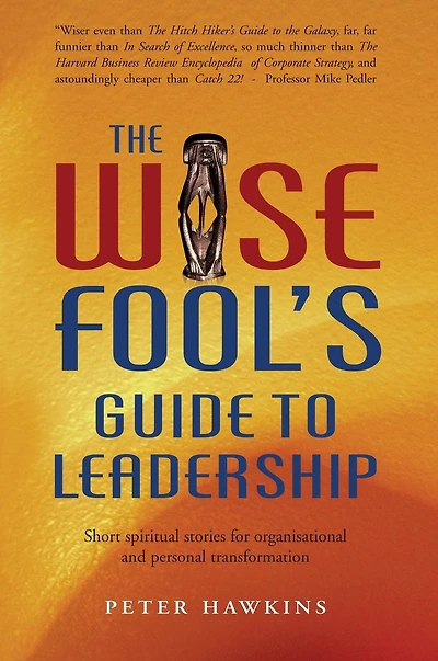 The Wise Fool's Guide to Leadership: Short Spiritual Stories for Organizational and Personal Transformation