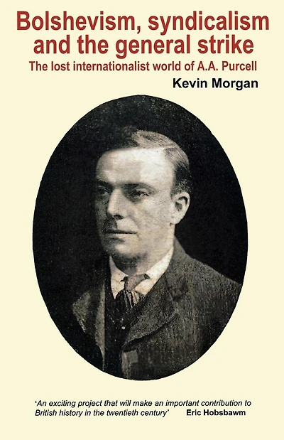 Bolshevism, Syndicalism and the General Strike: The Lost Internationalist World of A.A.Purcell