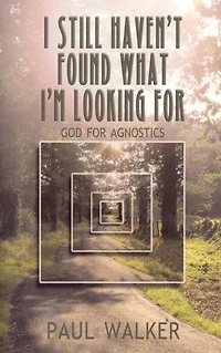 I Still Haven't Found What I'm Looking For: God for Agnostics