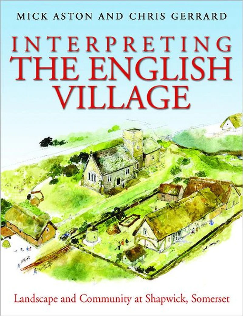 Interpreting the English Village: Landscape and Community at Shapwick, Somerset