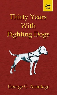 Thirty Years with Fighting Dogs (Vintage Dog Books Breed Classic - American Pit Bull Terrier)