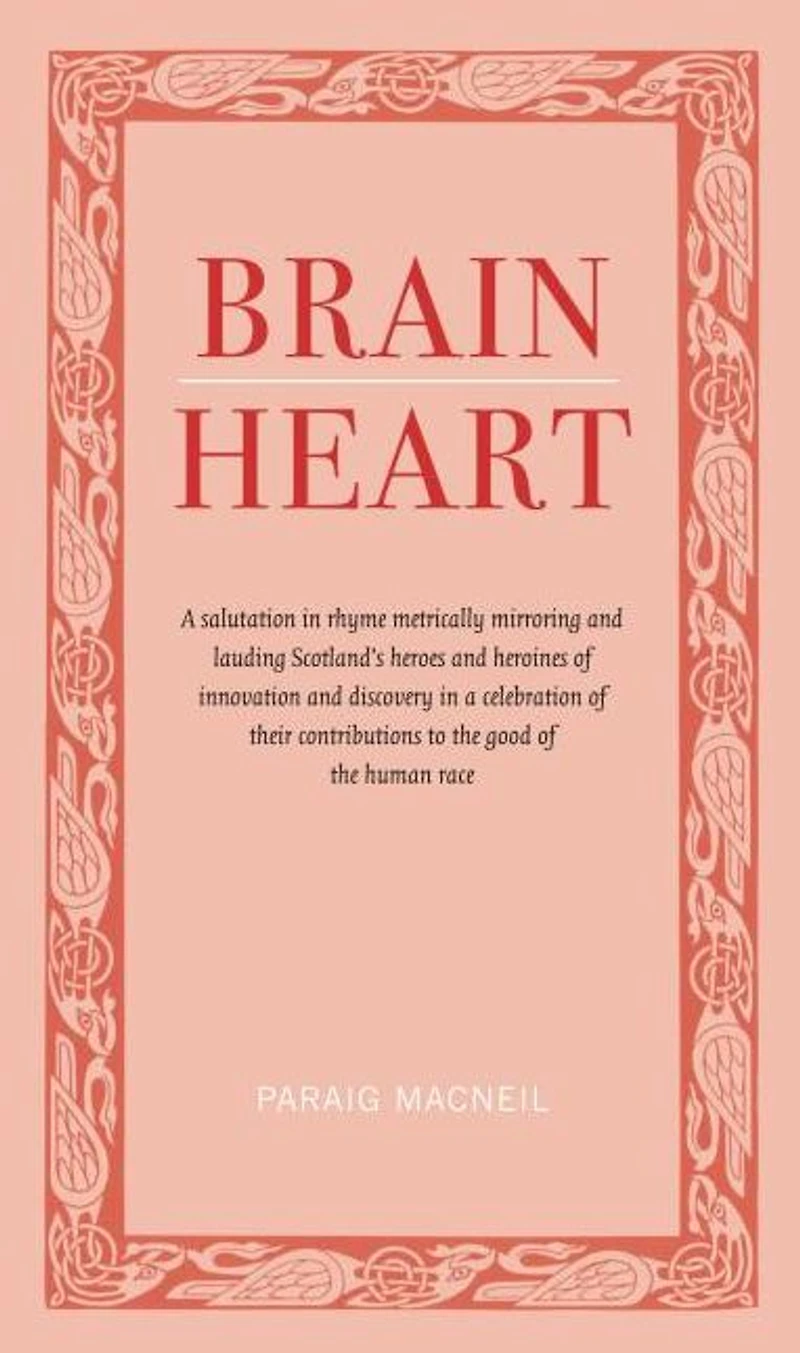 Brainheart: A Salutation in Rhyme Metrically Mirroring and Lauding Scotland's Heroes and Heroines of Innovation and Discovery in a Celebration of Their Contributions to the Cood of the Human Race