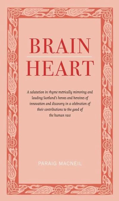 Brainheart: A Salutation in Rhyme Metrically Mirroring and Lauding Scotland's Heroes and Heroines of Innovation and Discovery in a Celebration of Their Contributions to the Cood of the Human Race