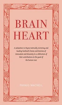 Brainheart: A Salutation in Rhyme Metrically Mirroring and Lauding Scotland's Heroes and Heroines of Innovation and Discovery in a Celebration of Their Contributions to the Cood of the Human Race
