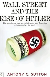 Wall Street and the Rise of Hitler: Astonishing True Story American Financiers Who Bankrolled Nazis