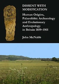 Dissent with Modification: Human Origins, Palaeolithic Archaeology and Evolutionary Anthropology in Britain 1859-1901