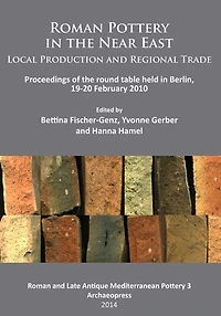 Roman Pottery in the Near East: Local Production and Regional Trade: Proceedings of the round table held in Berlin, 19-20 February 2010