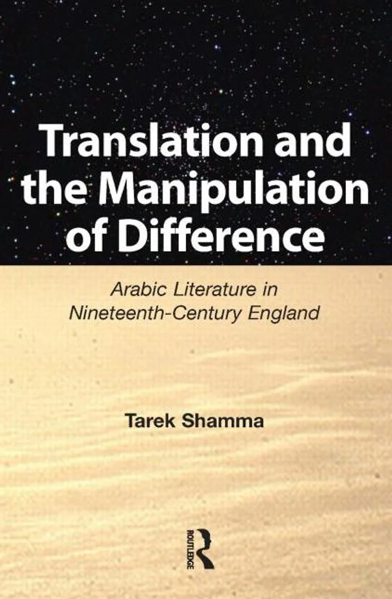 Translation and the Manipulation of Difference: Arabic Literature Nineteenth-Century England