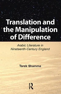Translation and the Manipulation of Difference: Arabic Literature Nineteenth-Century England