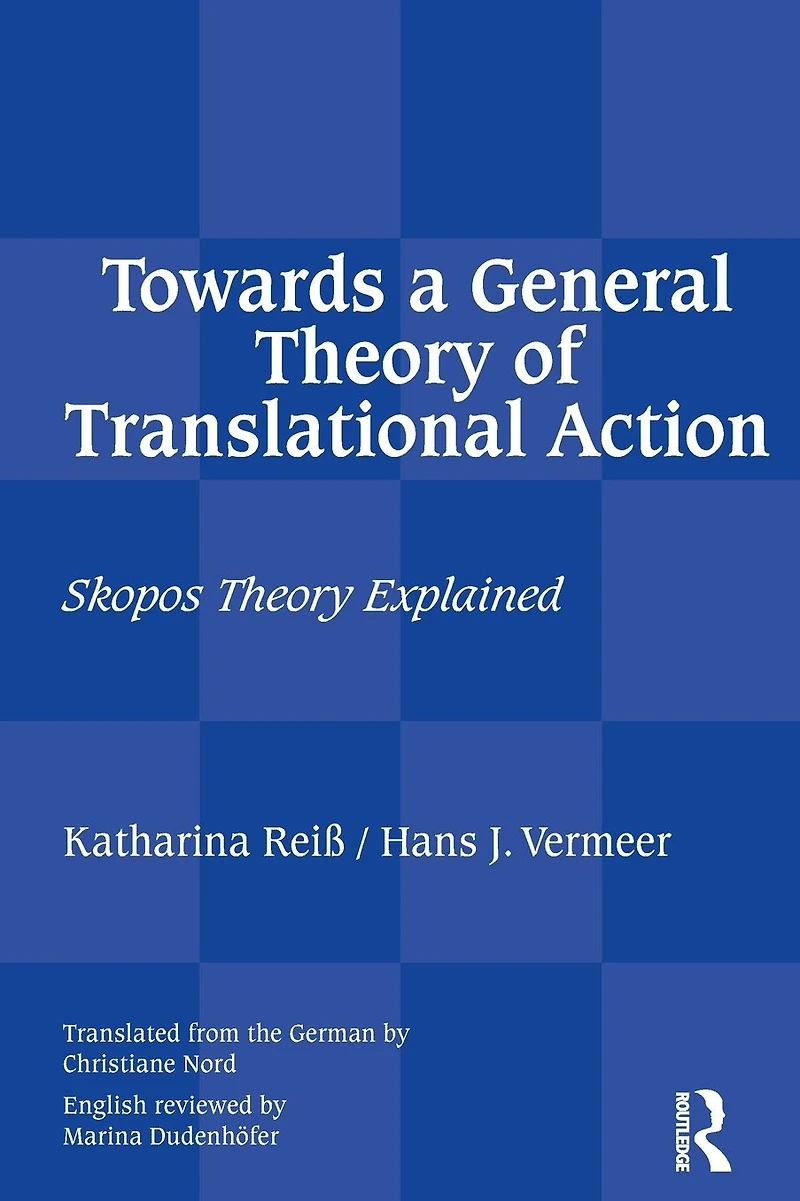 Towards a General Theory of Translational Action: Skopos Explained