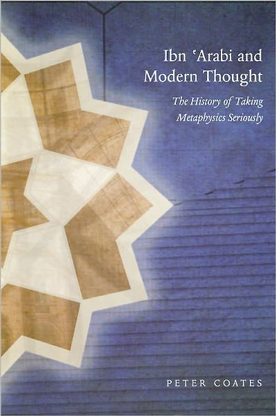 Ibn 'Arabi and Modern Thought: The History of Taking Metaphysics Seriously