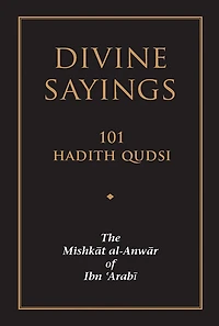 Divine Sayings: 101 Hadith Qudsi: The Mishkat al-Anwar of Ibn 'Arabi