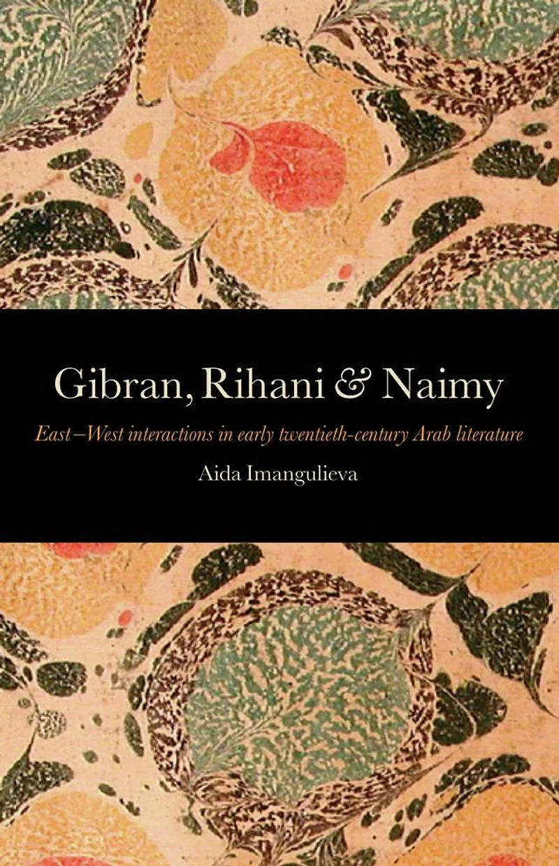 Gibran, Rihani & Naimy: East-West Interactions Early Twentieth-Century Arab Literature