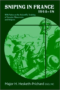 Sniping France 1914-18: With Notes on the Scientific Training of Scouts, Observers, and Snipers