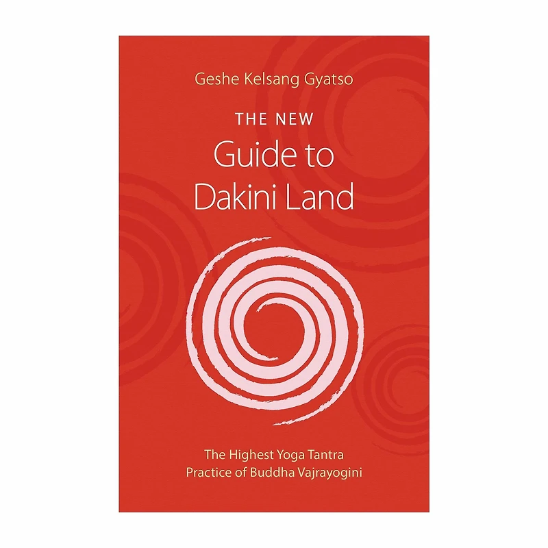 The New Guide to Dakini Land: Highest Yoga Tantra Practice of Buddha Vajrayogini