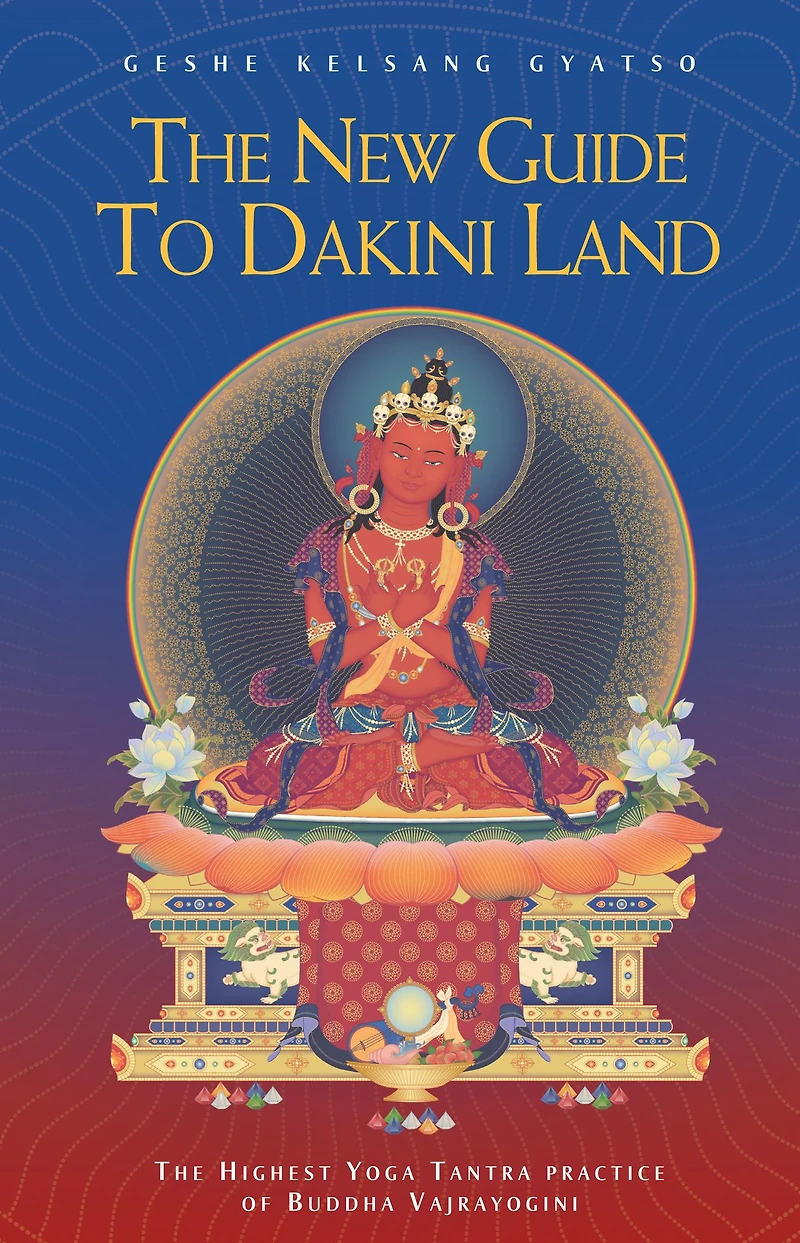 The New Guide to Dakini Land: Highest Yoga Tantra Practice of Buddha Vajrayogini