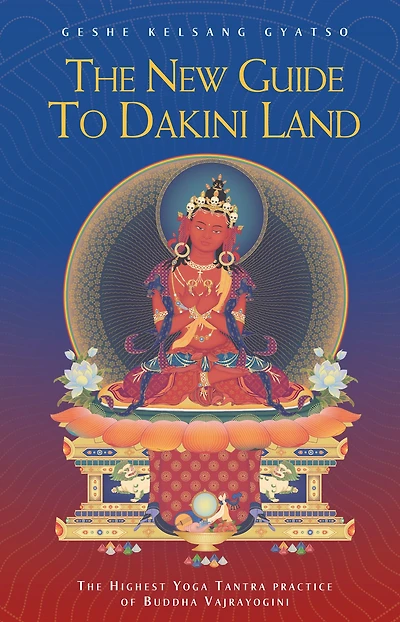 The New Guide to Dakini Land: Highest Yoga Tantra Practice of Buddha Vajrayogini