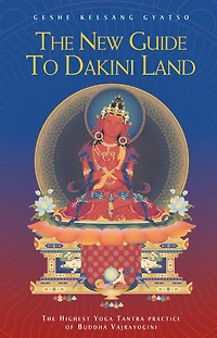 The New Guide to Dakini Land: Highest Yoga Tantra Practice of Buddha Vajrayogini