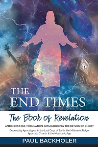 the End Times, Book of Revelation, Antichrist 666, Tribulation, Armageddon and Return Christ: Doomsday Apocalypse Last Days Earth, Millennial Reign, Apostate Church & Messianic Age