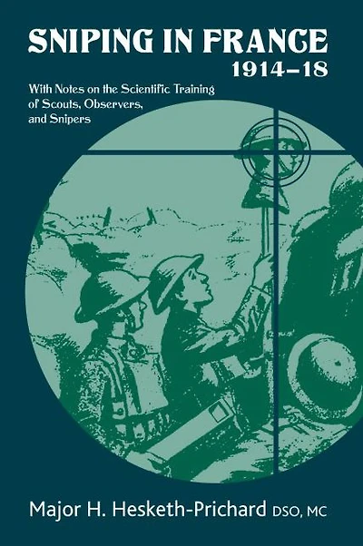 Sniping France 1914-18: With Notes on the Scientific Training of Scouts, Observers, and Snipers