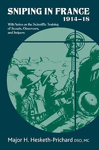 Sniping France 1914-18: With Notes on the Scientific Training of Scouts, Observers, and Snipers