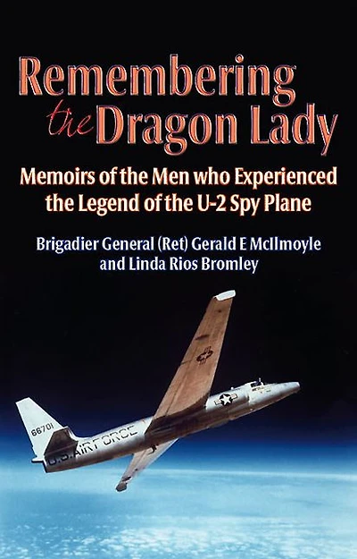 Remembering the Dragon Lady: Memoirs of Men who Experienced Legend U-2 Spy Plane