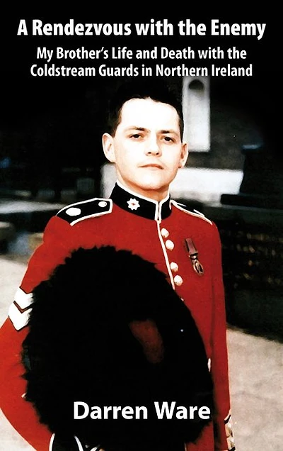 Rendezvous with the Enemy: My Brother's Life and Death Coldstream Guards Northern Ireland