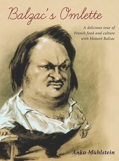Balzac's Omelette: A Delicious Tour of French Food and Culture with Honoré de Balzac