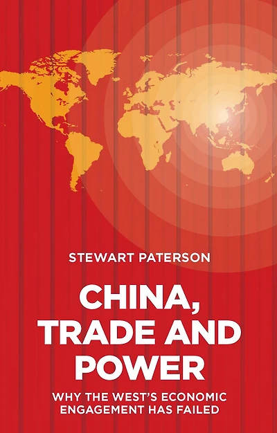 China, Trade and Power: Why the West's Economic Engagement Has Failed: Why the West's Economic Engagement Has Failed