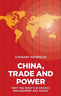 China, Trade and Power: Why the West's Economic Engagement Has Failed: Why the West's Economic Engagement Has Failed