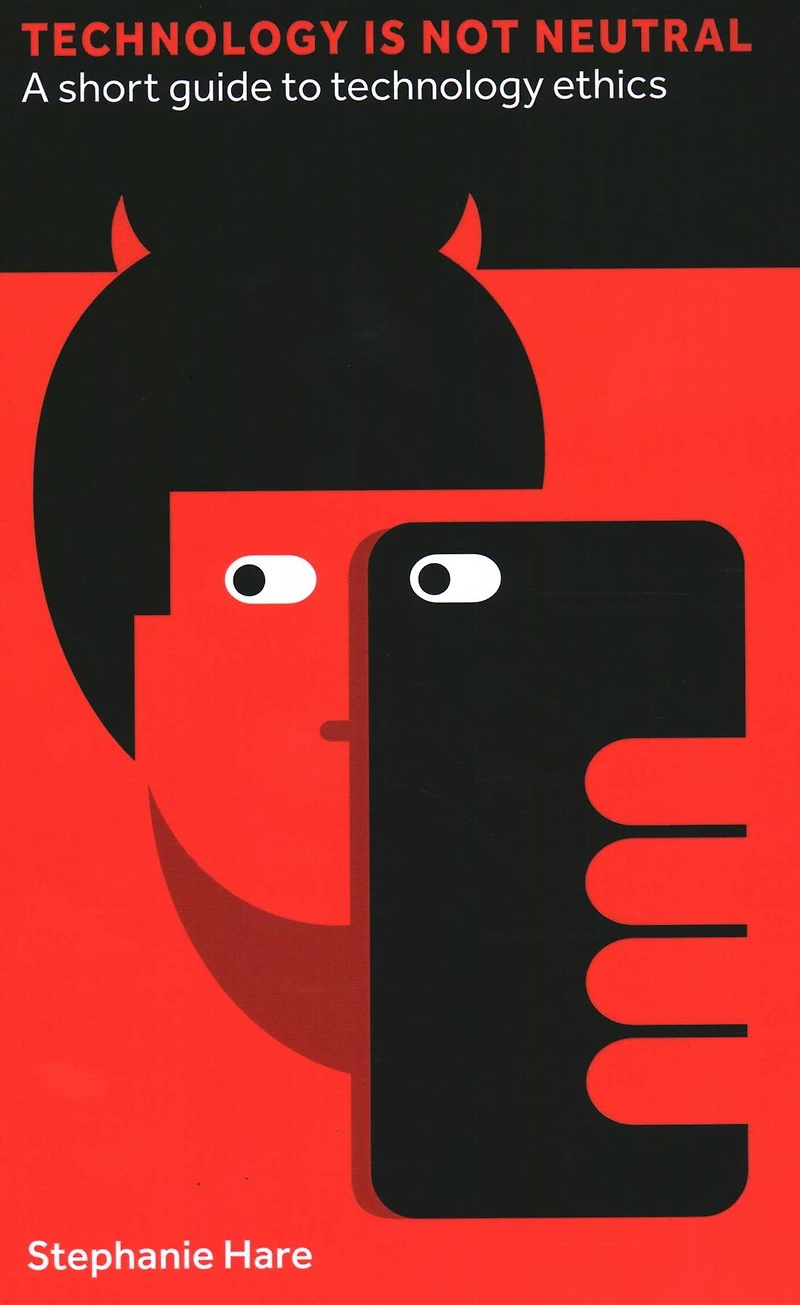Technology Is Not Neutral: A Short Guide to Ethics