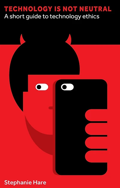 Technology Is Not Neutral: A Short Guide to Ethics
