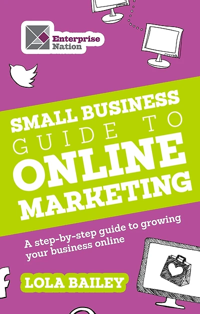 The Small Business Guide to Online Marketing: A Step-By-Step Guide to Growing Your Business Online