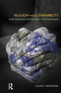 Religion and Sustainability: Social Movements the Politics of Environment