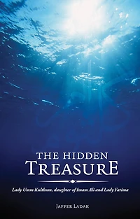 The Hidden Treasure: Lady Umm Kulthum, daughter of Imam Ali and Fatima