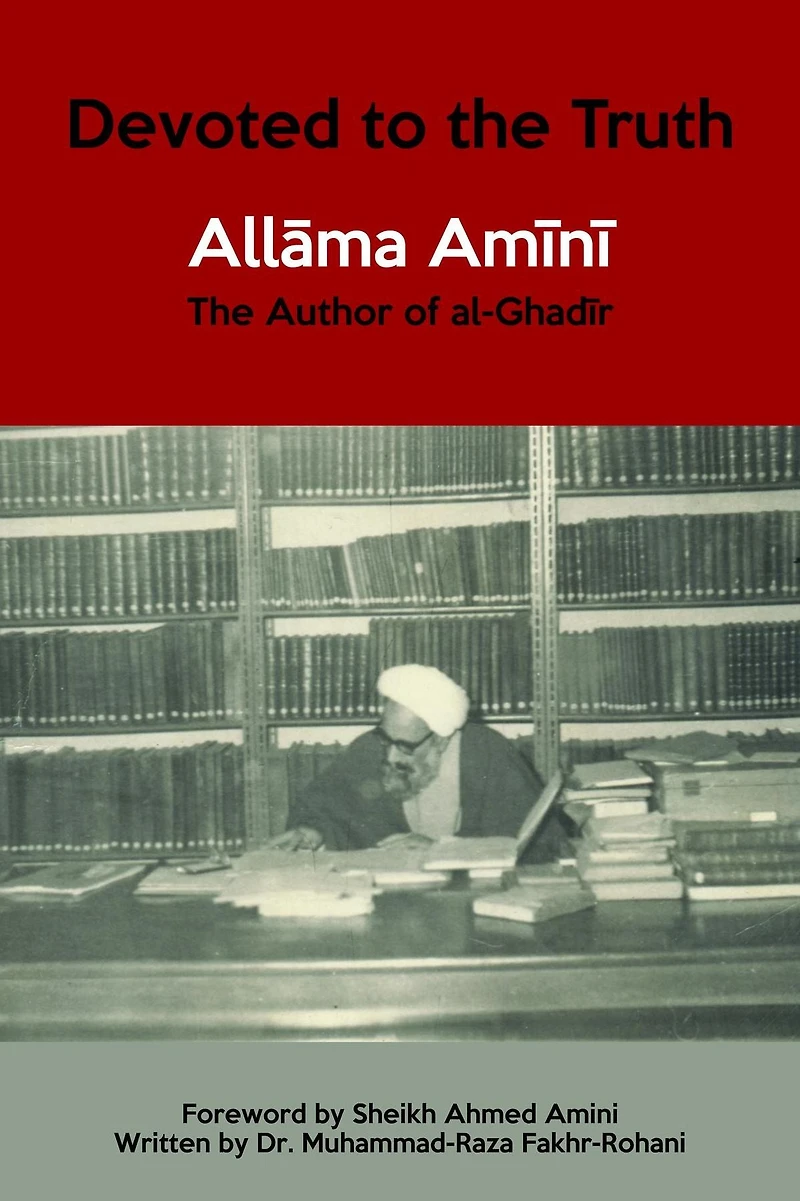 Devoted to the Truth: Allama Amini The Author of al-Ghadir