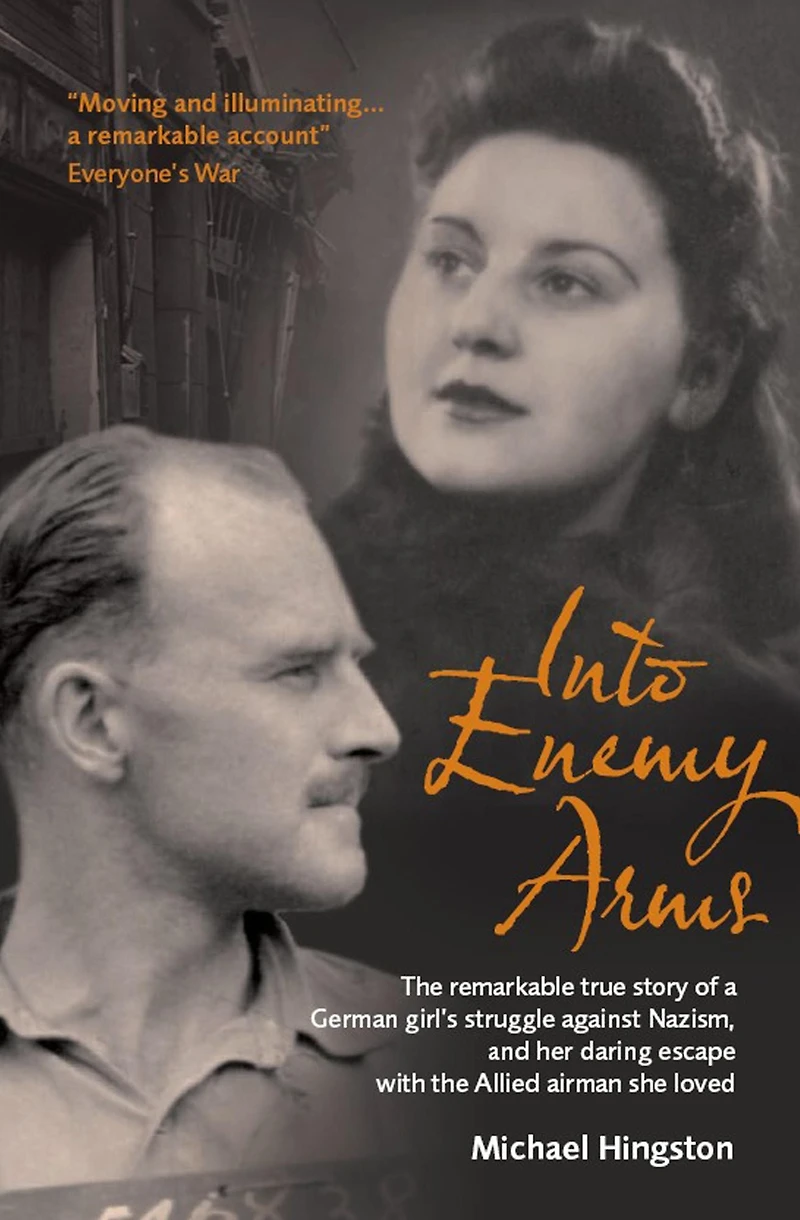 Into Enemy Arms: the Remarkable True Story of a German Girl's Struggle Against Nazism, and Her Daring Escape with Allied Airman She Loved