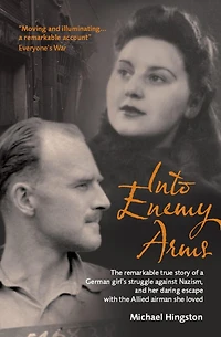 Into Enemy Arms: the Remarkable True Story of a German Girl's Struggle Against Nazism, and Her Daring Escape with Allied Airman She Loved