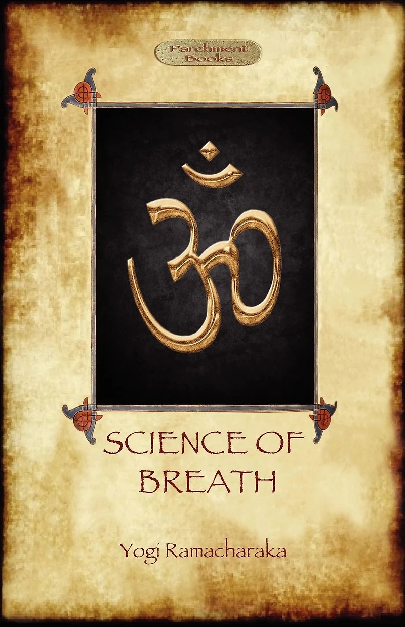 Science OF Breath: A Complete Manual THE ORIENTAL BREATHING PHILOSOPHY Physical, Mental, Psychic and Spiritual Development
