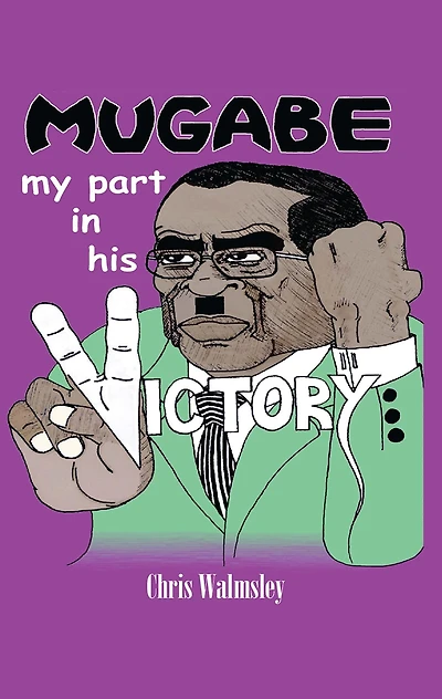 Mugabe - My Part in His Victory
