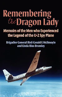 Remembering the Dragon Lady: Memoirs of Men who Experienced Legend U-2 Spy Plane