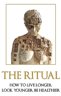 The Ritual: How To Live Longer, Look Younger, Be Healthier