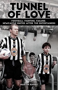 Tunnel of Love: Football, Fighting and Failure: Newcastle United After the Entertainers