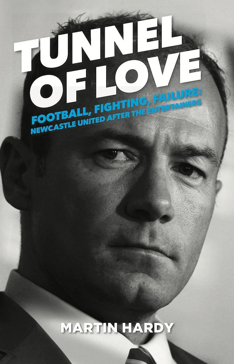 Tunnel of Love: Football, Fighting and Failure: Newcastle United After the Entertainers