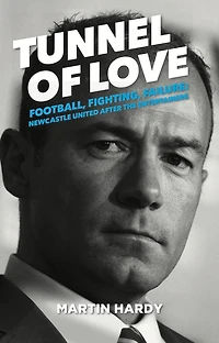 Tunnel of Love: Football, Fighting and Failure: Newcastle United After the Entertainers