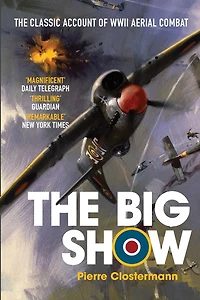 The Big Show: Classic Account of WWII Aerial Combat