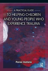 A Practical Guide to Helping Children and Young People Who Experience Trauma: