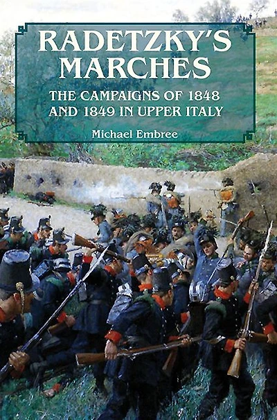 Radetzky's Marches: The Campaigns of 1848 and 1849 Upper Italy