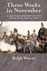 Three Weeks November: A Military History of the Swiss Civil War 1847