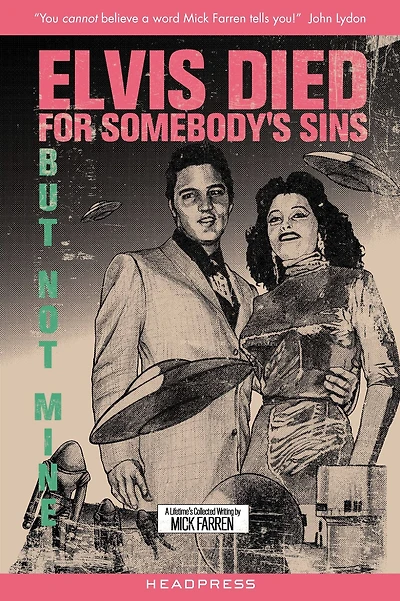 Elvis Died For Somebody's Sins But Not Mine: A Lifetime's Collected Writing